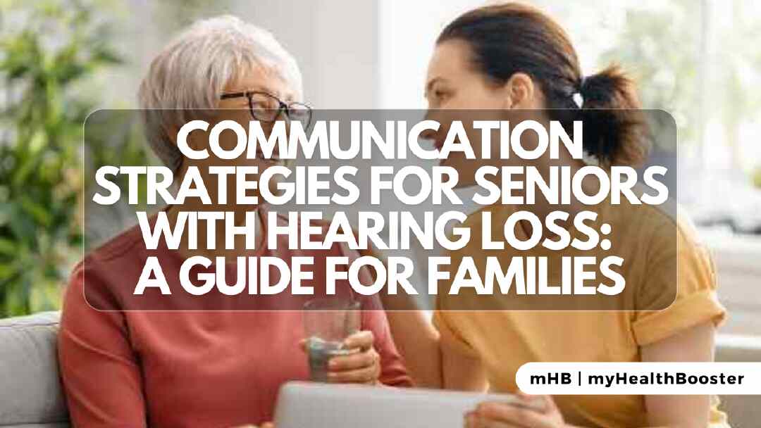 Communication Strategies for Seniors with Hearing Loss: A Guide for Families