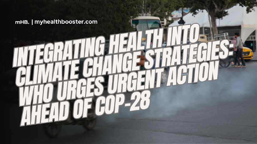 Integrating Health into Climate Change Strategies WHO Urges Urgent Action Ahead of COP-28