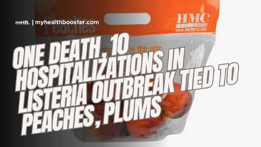 One Death, 10 Hospitalizations in Listeria Outbreak Tied to Peaches, Plums